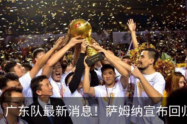 广东队最新消息！萨姆纳宣布回归，杜锋有望接任男篮主帅一职！